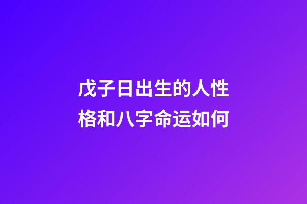 戊子日出生的人性格和八字命运如何