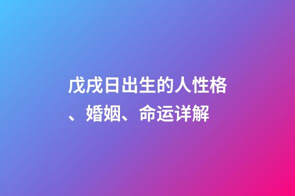 戊戌日出生的人性格、婚姻、命运详解
