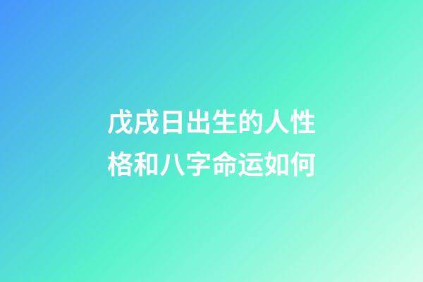 戊戌日出生的人性格和八字命运如何