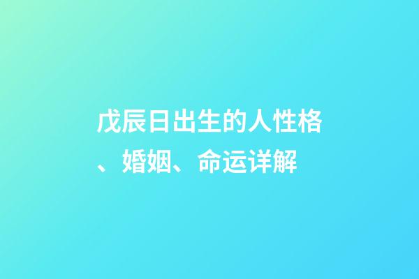 戊辰日出生的人性格、婚姻、命运详解
