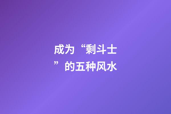 成为“剩斗士”的五种风水