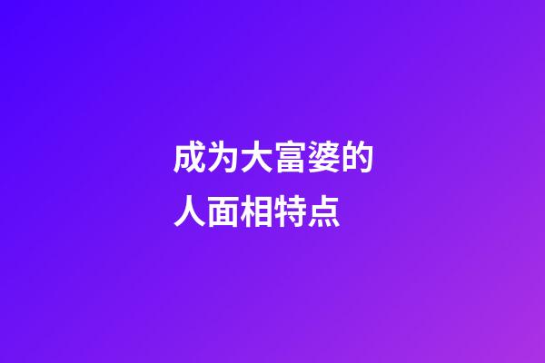 成为大富婆的人面相特点