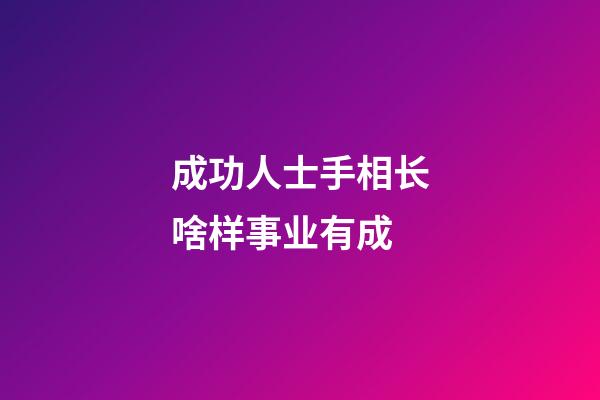 成功人士手相长啥样事业有成