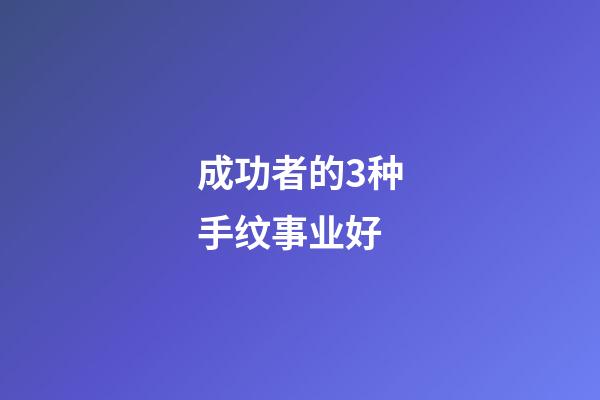 成功者的3种手纹事业好