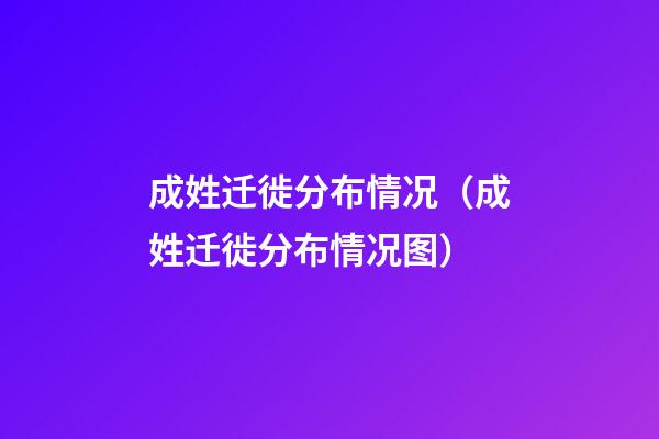 成姓迁徙分布情况（成姓迁徙分布情况图）