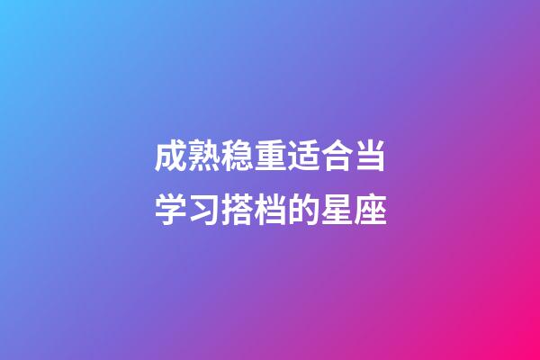 成熟稳重适合当学习搭档的星座-第1张-星座运势-玄机派