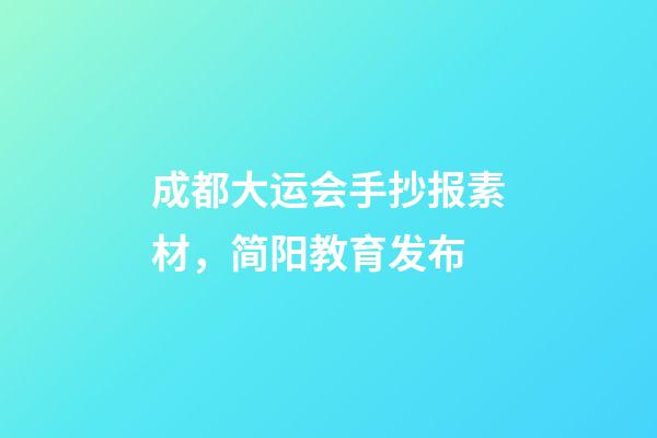 成都大运会手抄报素材，简阳教育发布-第1张-观点-玄机派