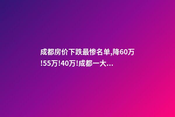 成都房价下跌最惨名单,降60万!55万!40万!成都一大波二手房在降价-第1张-观点-玄机派