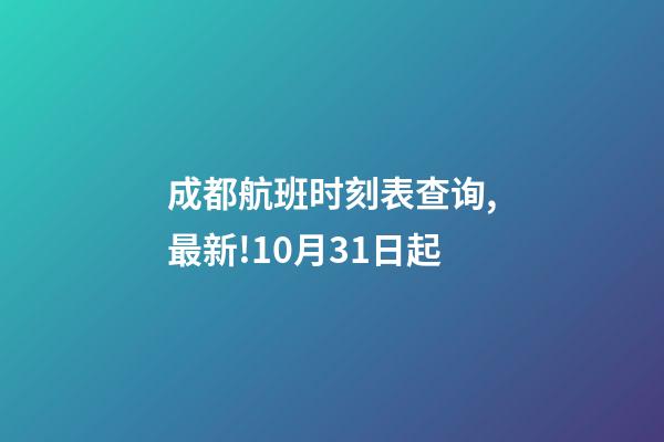 成都航班时刻表查询,最新!10月31日起-第1张-观点-玄机派
