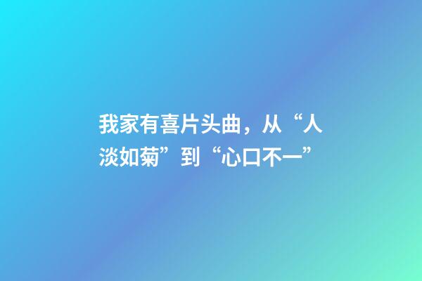 我家有喜片头曲，从“人淡如菊”到“心口不一”-第1张-观点-玄机派