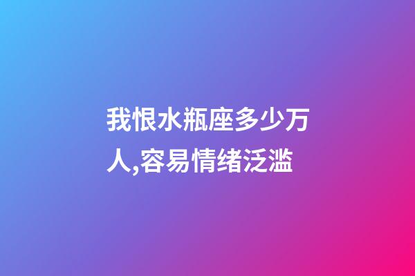 我恨水瓶座多少万人,容易情绪泛滥-第1张-观点-玄机派