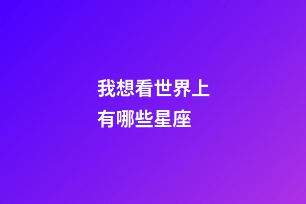 我想看世界上有哪些星座-第1张-星座运势-玄机派