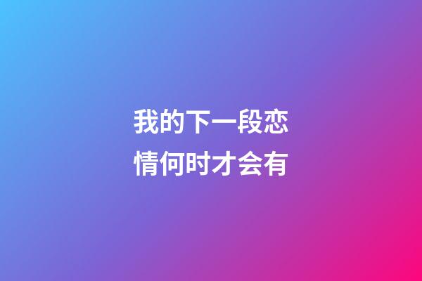 我的下一段恋情何时才会有?