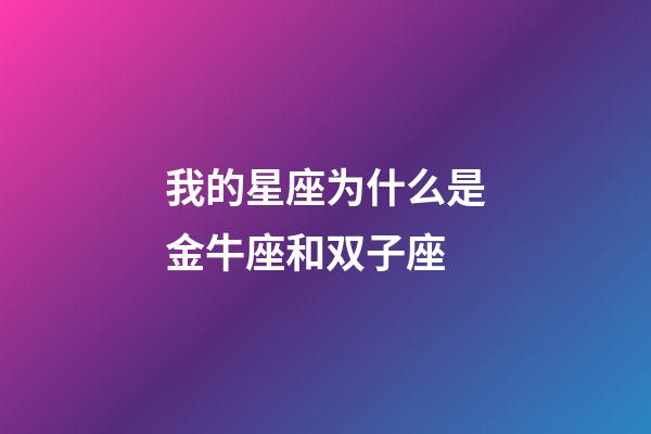 我的星座为什么是金牛座和双子座-第1张-星座运势-玄机派