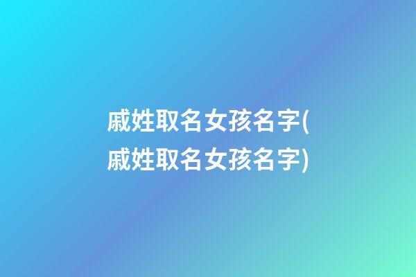 戚姓取名女孩名字(戚姓取名女孩名字)