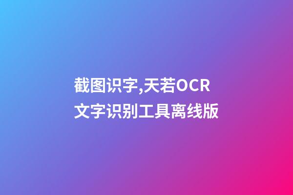 截图识字,天若OCR文字识别工具离线版-第1张-观点-玄机派