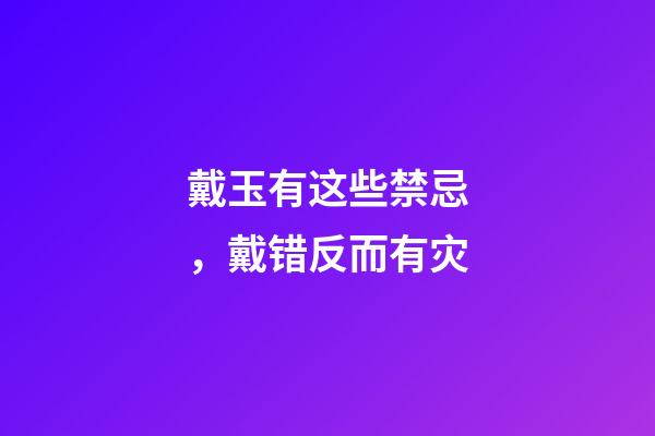 戴玉有这些禁忌，戴错反而有灾