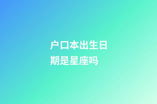 户口本出生日期是星座吗-第1张-星座运势-玄机派