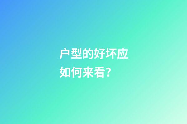 户型的好坏应如何来看？