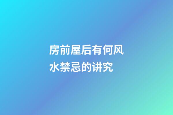 房前屋后有何风水禁忌的讲究