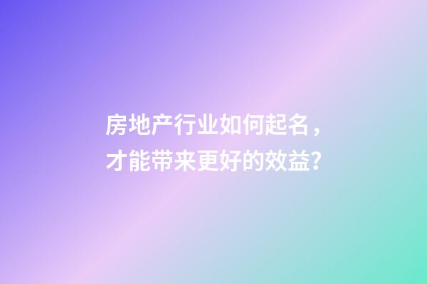 房地产行业如何起名，才能带来更好的效益？
