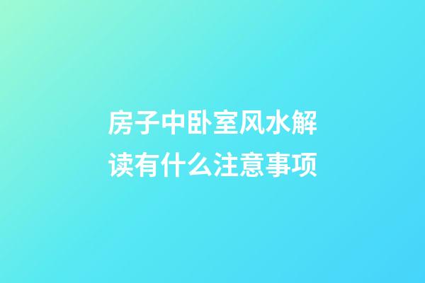 房子中卧室风水解读有什么注意事项