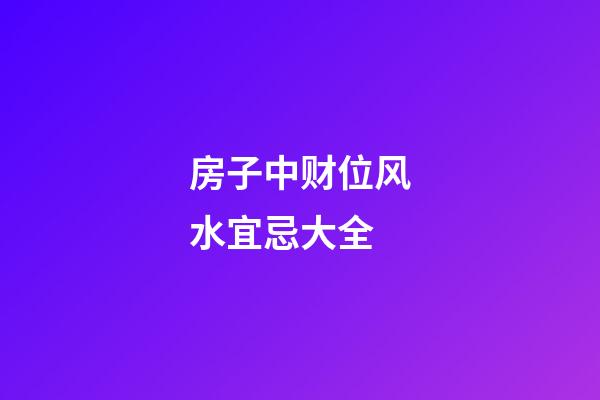 房子中财位风水宜忌大全