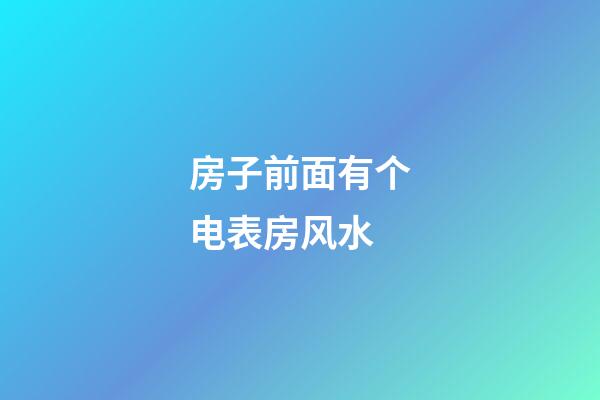 房子前面有个电表房风水