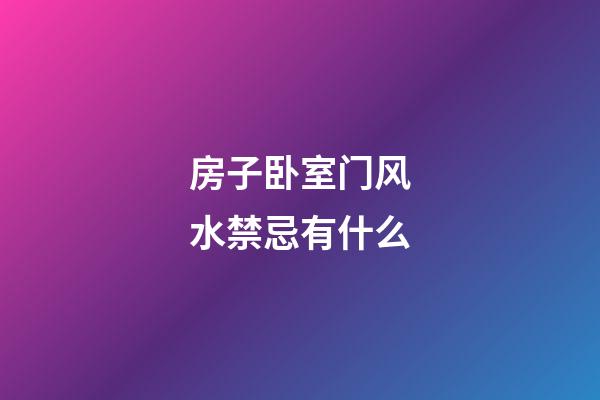 房子卧室门风水禁忌有什么