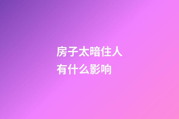 房子太暗住人有什么影响