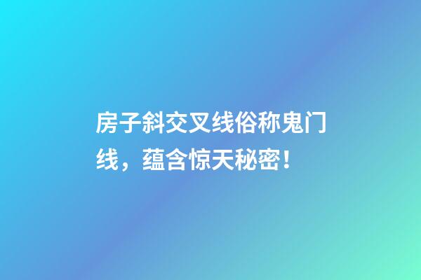 房子斜交叉线俗称鬼门线，蕴含惊天秘密！