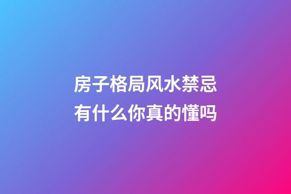 房子格局风水禁忌有什么你真的懂吗
