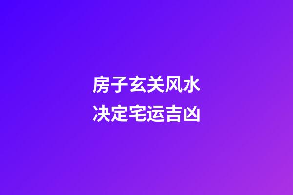 房子玄关风水决定宅运吉凶