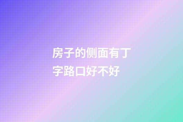 房子的侧面有丁字路口好不好