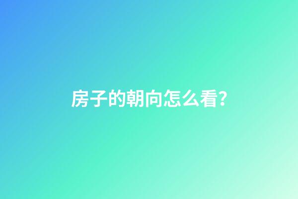 房子的朝向怎么看？