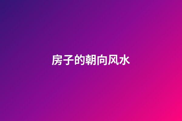 房子的朝向风水