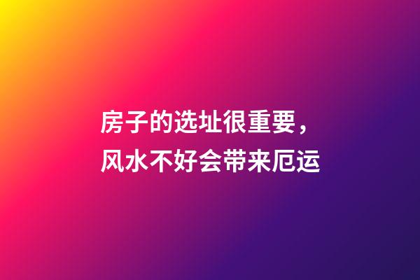 房子的选址很重要，风水不好会带来厄运