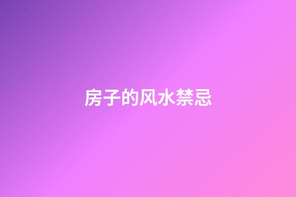 房子的风水禁忌