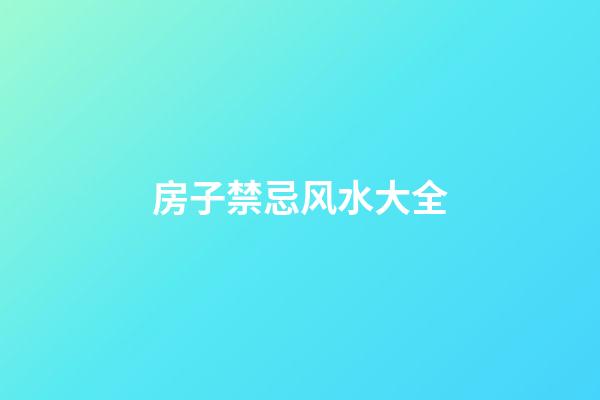 房子禁忌风水大全