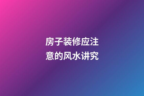 房子装修应注意的风水讲究