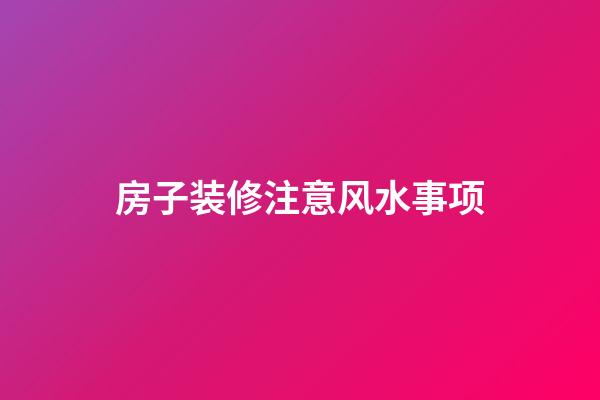 房子装修注意风水事项