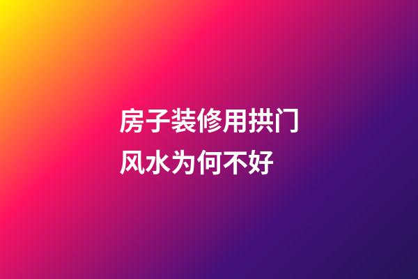 房子装修用拱门风水为何不好