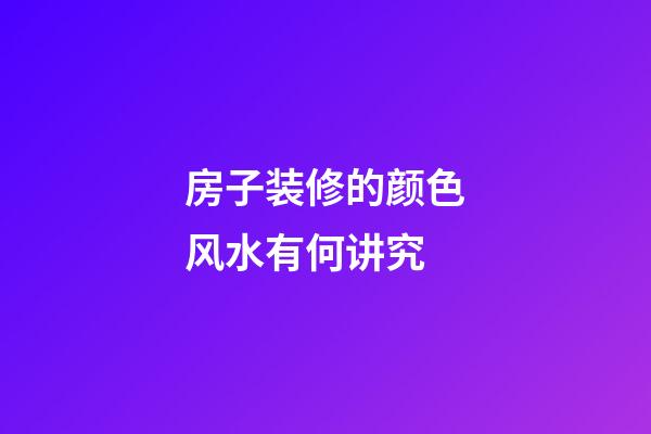 房子装修的颜色风水有何讲究