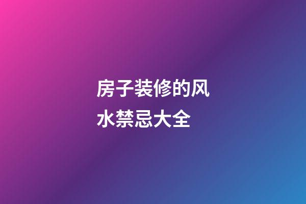 房子装修的风水禁忌大全