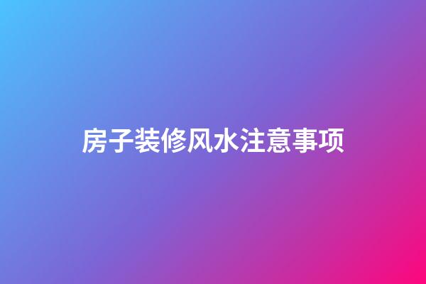 房子装修风水注意事项
