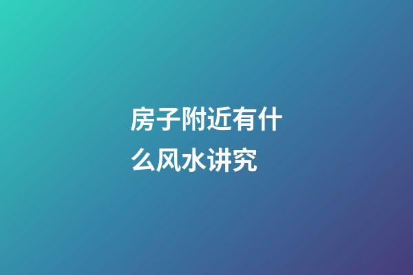 房子附近有什么风水讲究