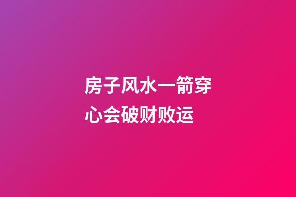 房子风水一箭穿心会破财败运