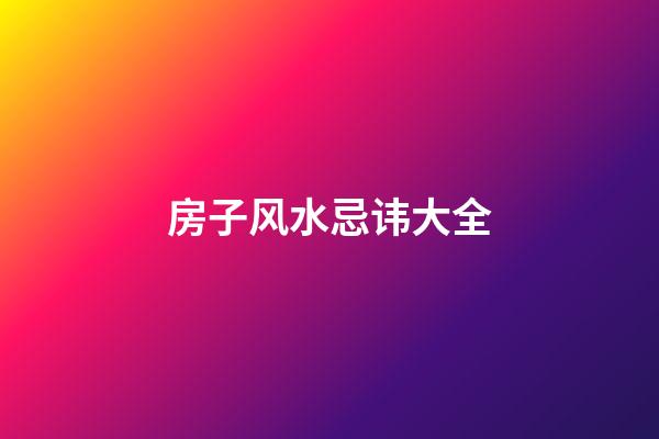 房子风水忌讳大全