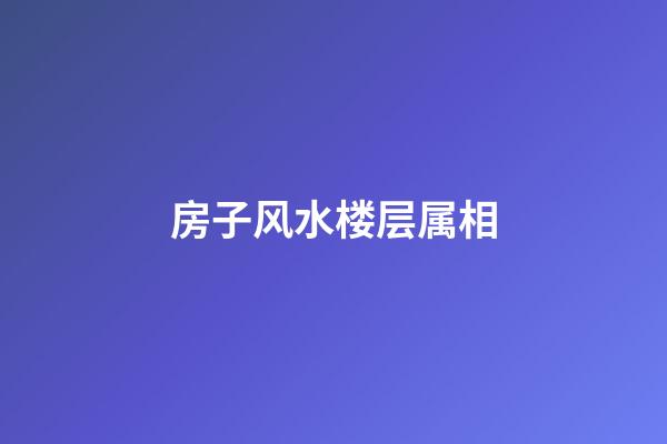 房子风水楼层属相