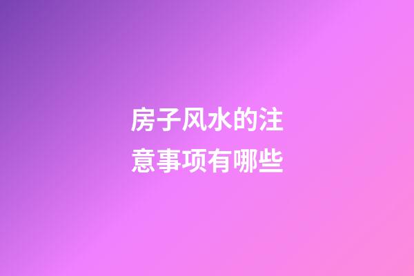 房子风水的注意事项有哪些